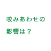 咬みあわせの影響は？