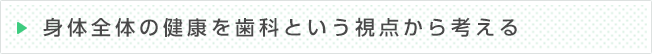 身体全体の健康を歯科という視点から考える